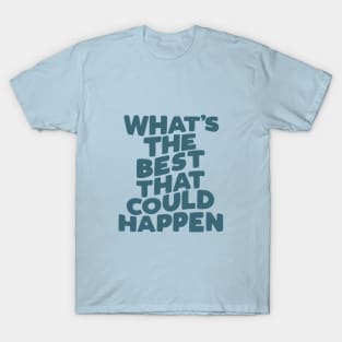 What's The Best That Could Happen in blue and green T-Shirt